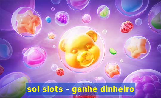 sol slots - ganhe dinheiro