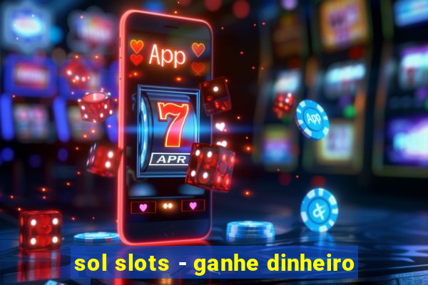 sol slots - ganhe dinheiro