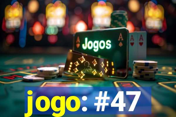 jogo: #47