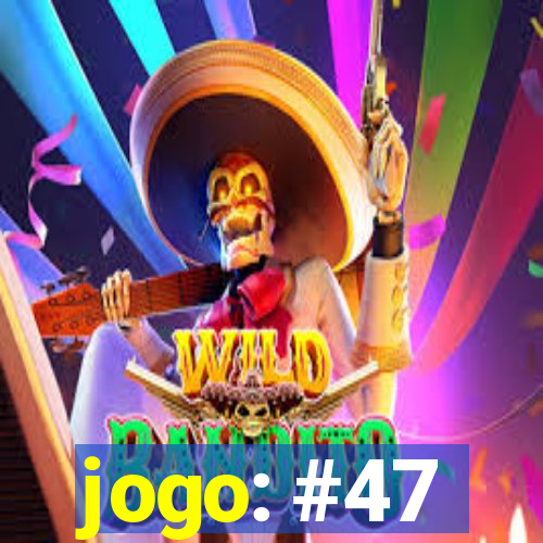 jogo: #47