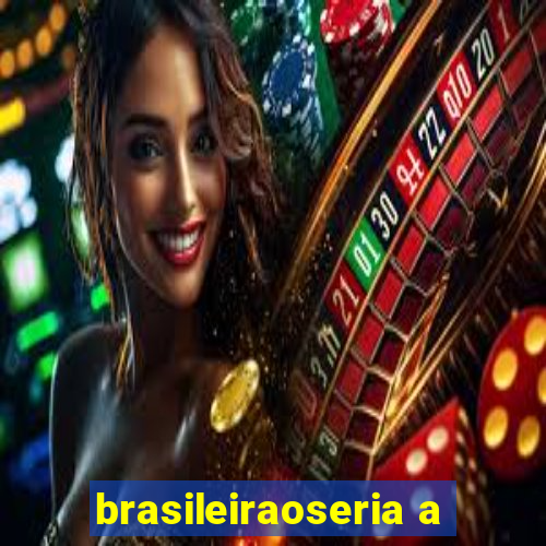 brasileiraoseria a