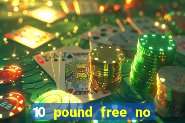 10 pound free no deposit casino