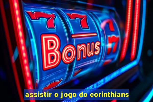 assistir o jogo do corinthians