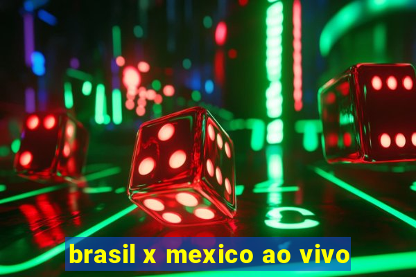 brasil x mexico ao vivo