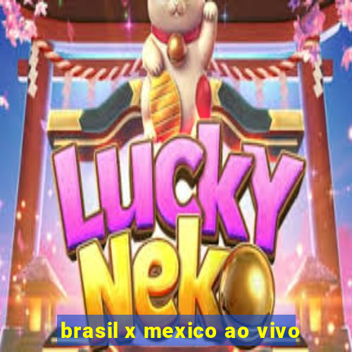 brasil x mexico ao vivo