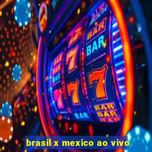 brasil x mexico ao vivo