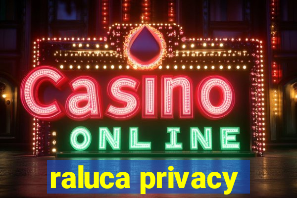 raluca privacy