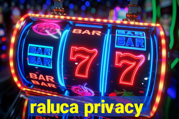 raluca privacy