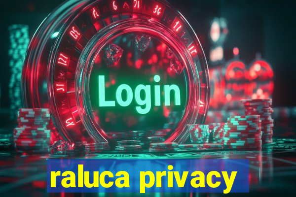 raluca privacy