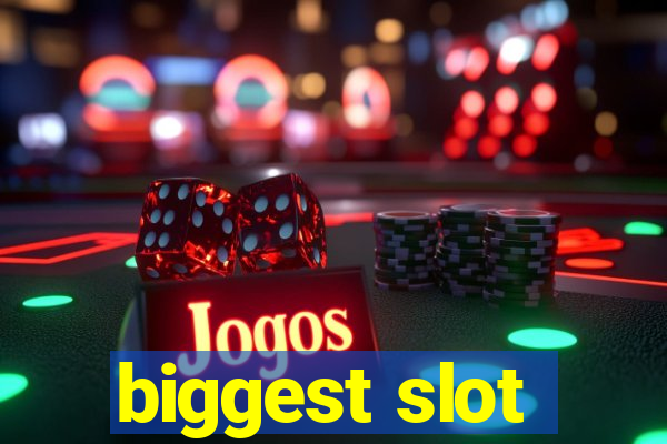 biggest slot