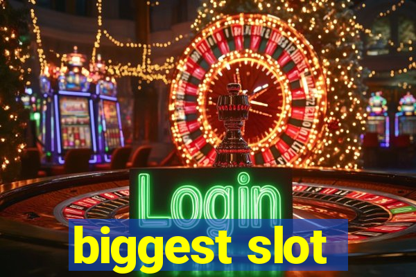 biggest slot