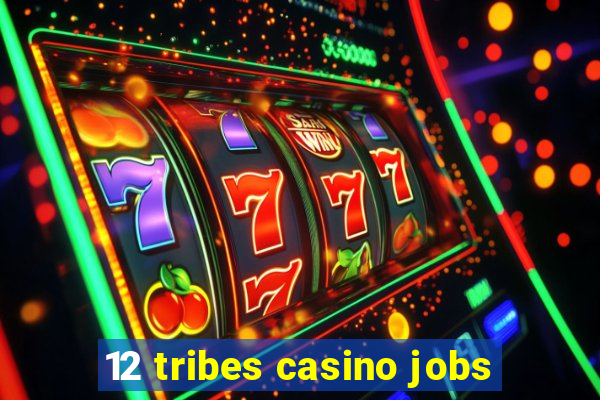 12 tribes casino jobs