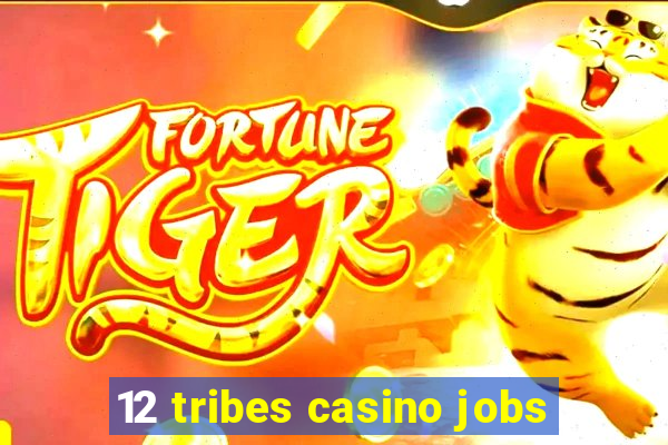 12 tribes casino jobs