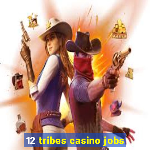 12 tribes casino jobs