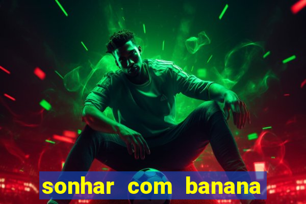 sonhar com banana no jogo do bicho