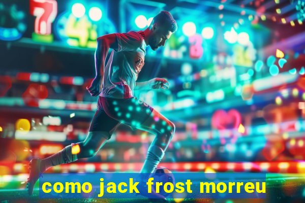 como jack frost morreu