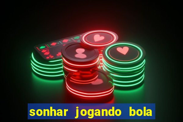 sonhar jogando bola e fazendo gol