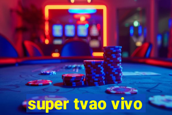 super tvao vivo