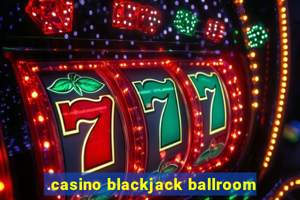 .casino blackjack ballroom