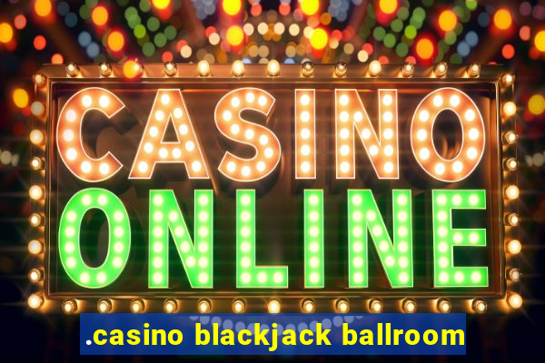 .casino blackjack ballroom