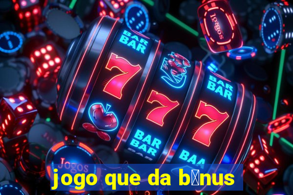 jogo que da b么nus