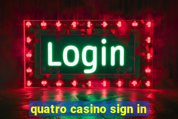 quatro casino sign in