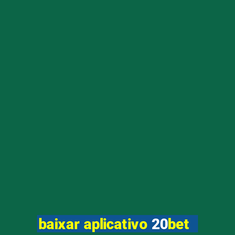 baixar aplicativo 20bet