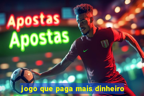 jogo que paga mais dinheiro