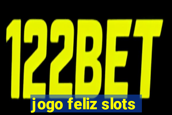 jogo feliz slots