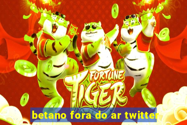 betano fora do ar twitter