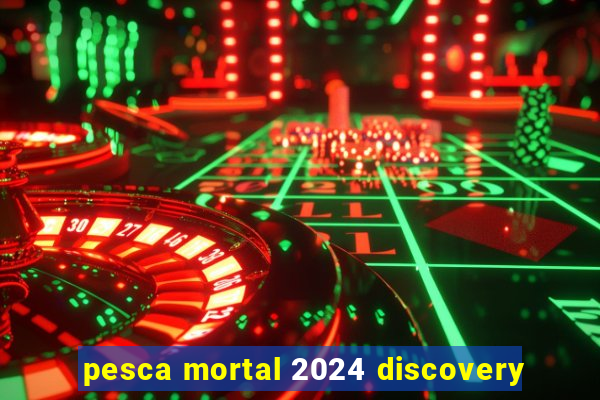 pesca mortal 2024 discovery