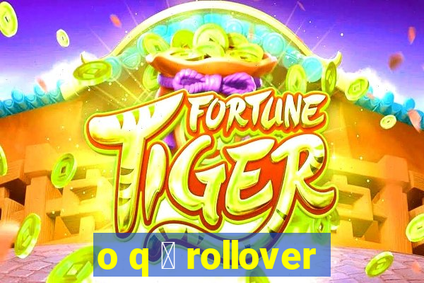 o q 茅 rollover