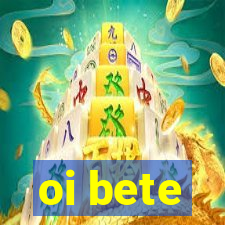 oi bete