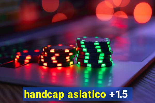 handcap asiatico +1.5