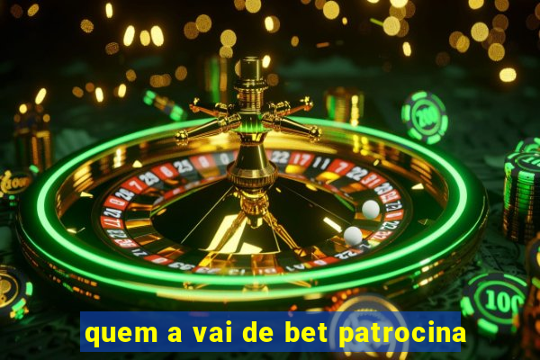 quem a vai de bet patrocina