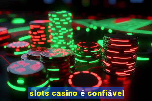 slots casino é confiável