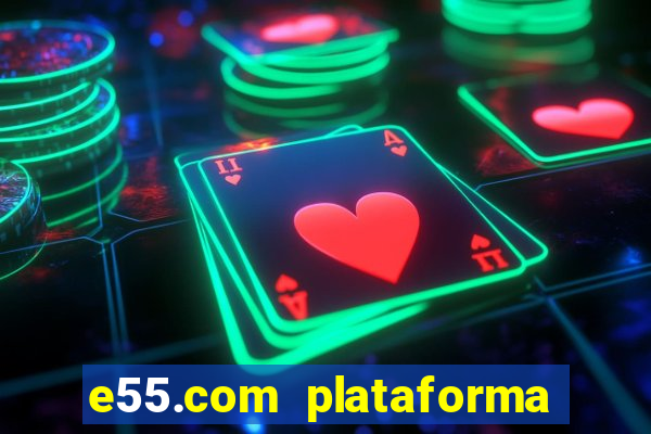 e55.com plataforma de jogos