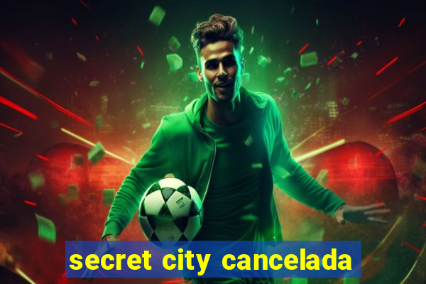 secret city cancelada