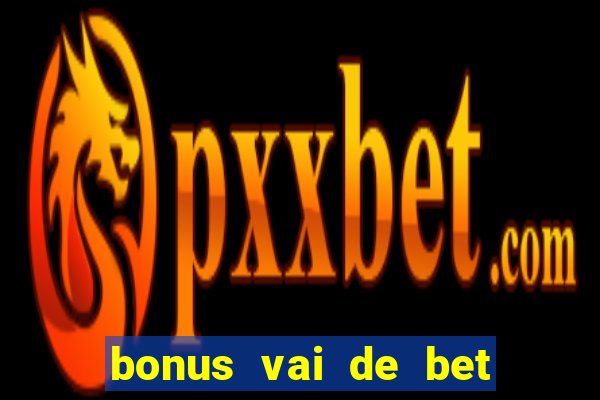 bonus vai de bet como funciona