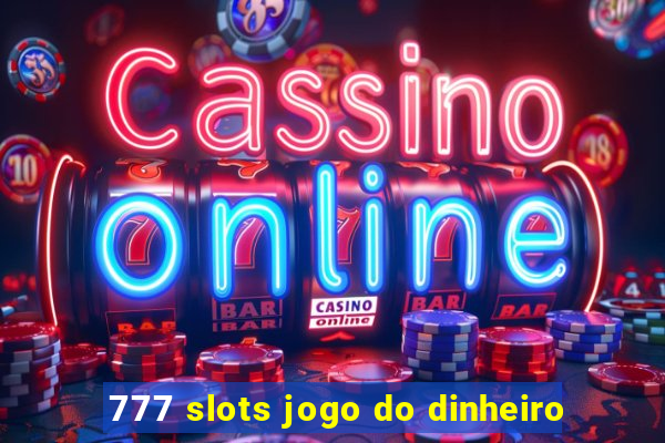 777 slots jogo do dinheiro