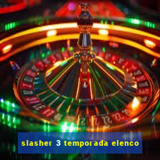 slasher 3 temporada elenco