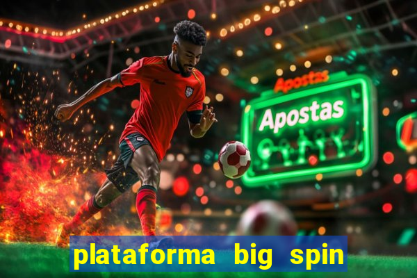 plataforma big spin slots paga mesmo