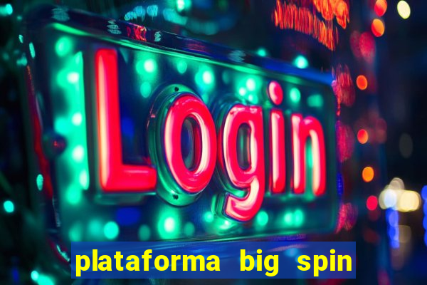 plataforma big spin slots paga mesmo