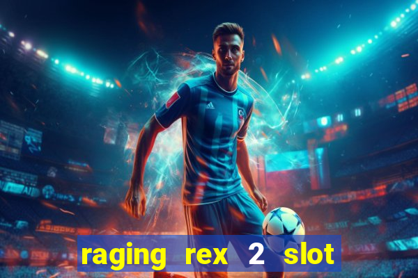 raging rex 2 slot soldi veri