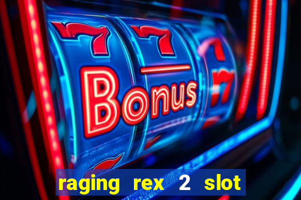 raging rex 2 slot soldi veri