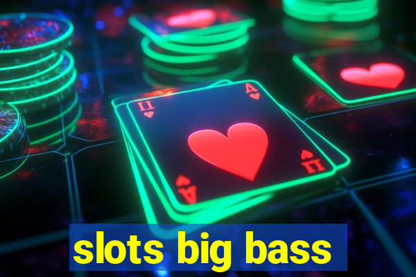 slots big bass