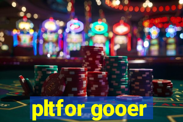 pltfor gooer