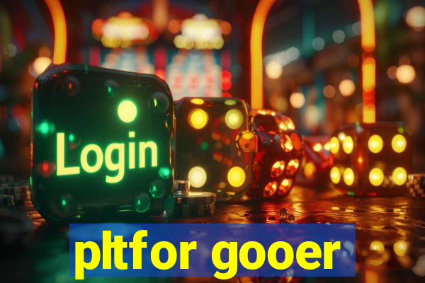 pltfor gooer