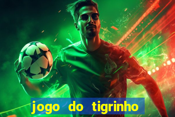 jogo do tigrinho de verdade