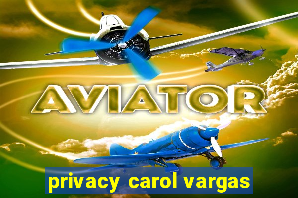 privacy carol vargas